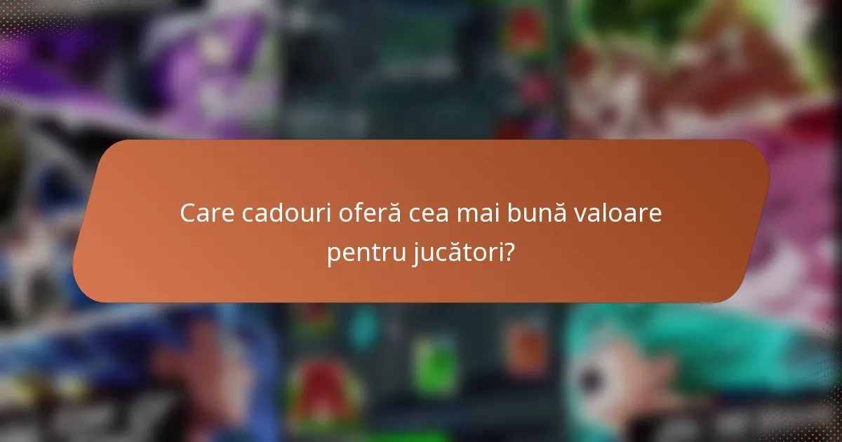 Care cadouri oferă cea mai bună valoare pentru jucători?