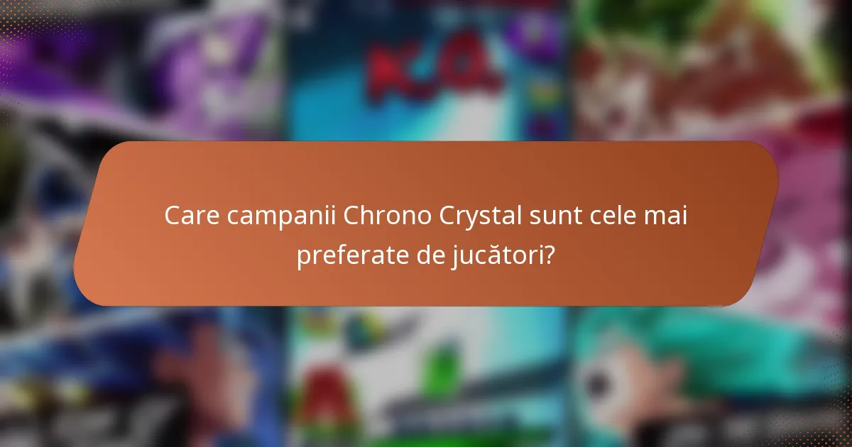 Care campanii Chrono Crystal sunt cele mai preferate de jucători?