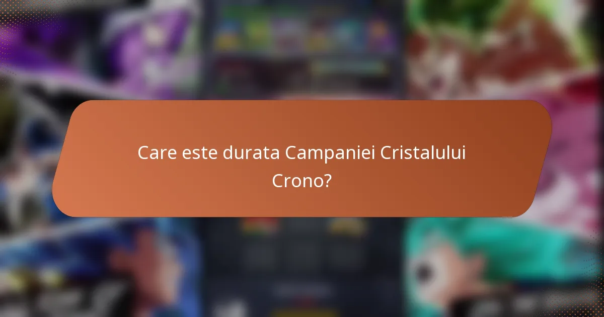 Care este durata Campaniei Cristalului Crono?