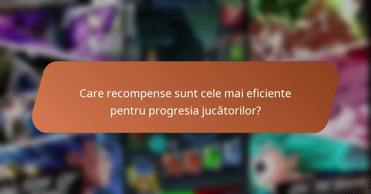 Care recompense sunt cele mai eficiente pentru progresia jucătorilor?