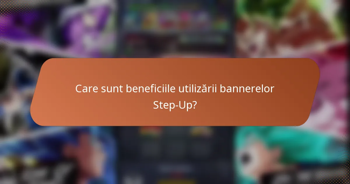 Care sunt beneficiile utilizării bannerelor Step-Up?