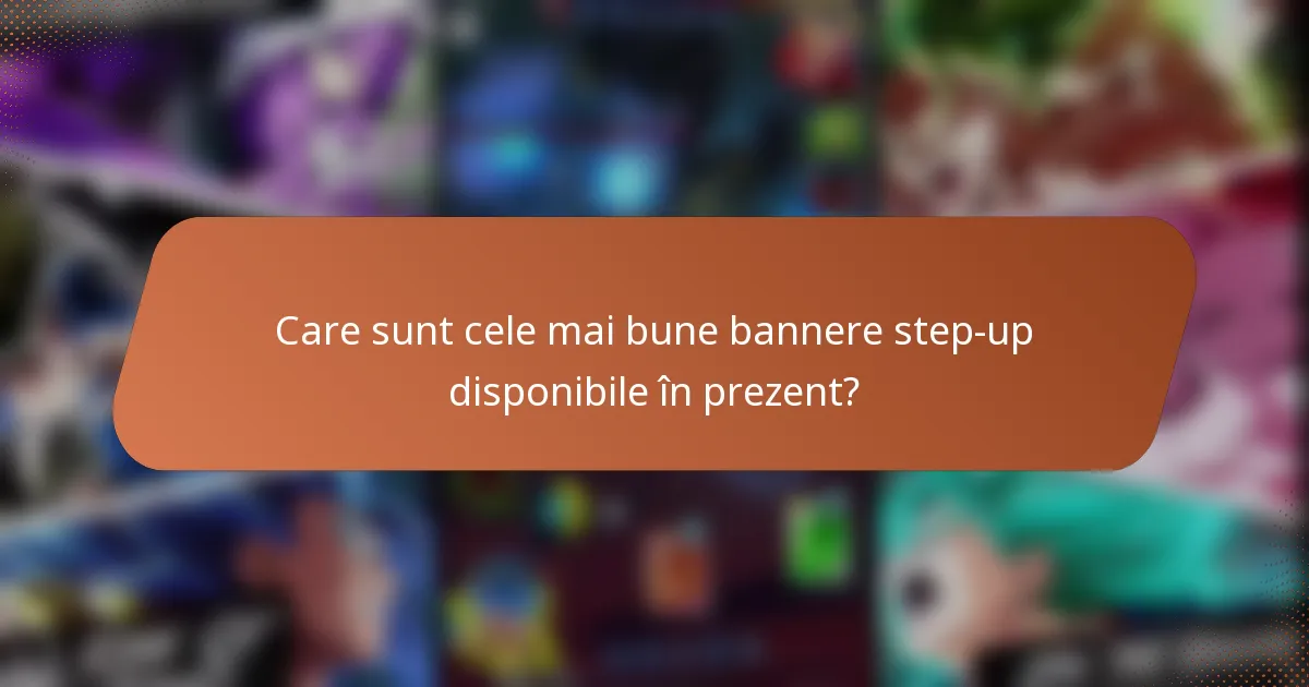 Care sunt cele mai bune bannere step-up disponibile în prezent?