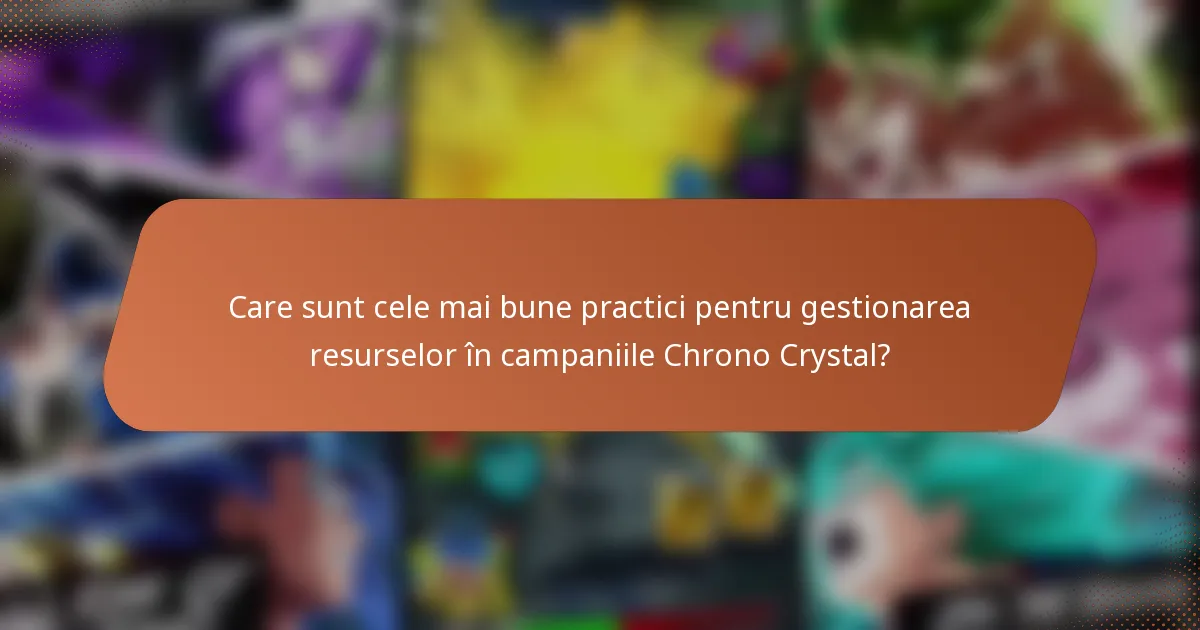 Care sunt cele mai bune practici pentru gestionarea resurselor în campaniile Chrono Crystal?