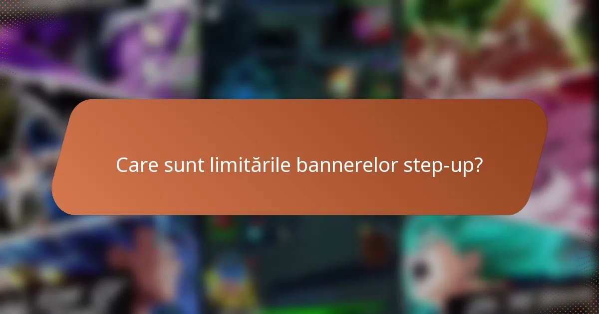 Care sunt limitările bannerelor step-up?
