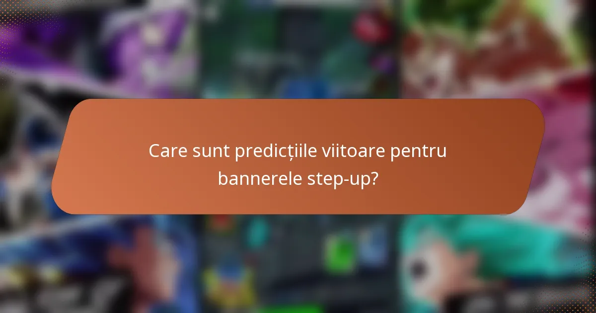 Care sunt predicțiile viitoare pentru bannerele step-up?