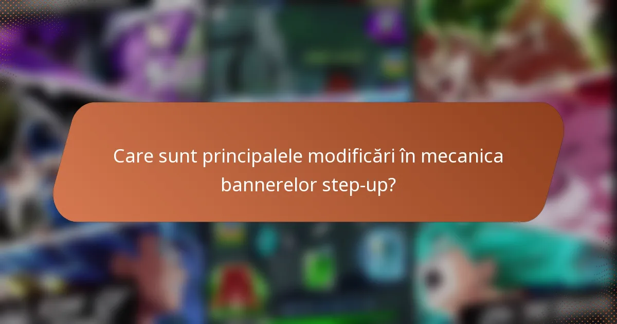 Care sunt principalele modificări în mecanica bannerelor step-up?