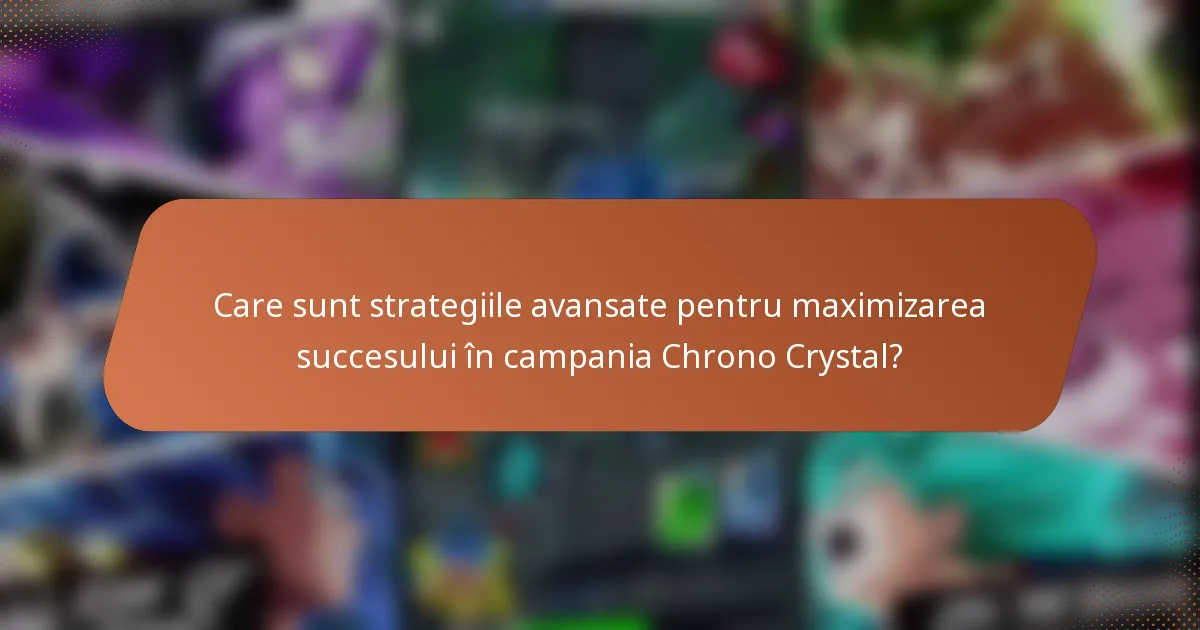 Care sunt strategiile avansate pentru maximizarea succesului în campania Chrono Crystal?