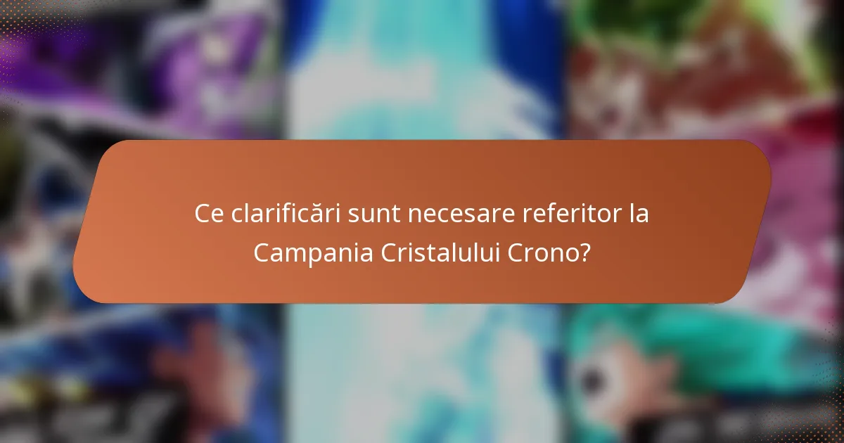 Ce clarificări sunt necesare referitor la Campania Cristalului Crono?