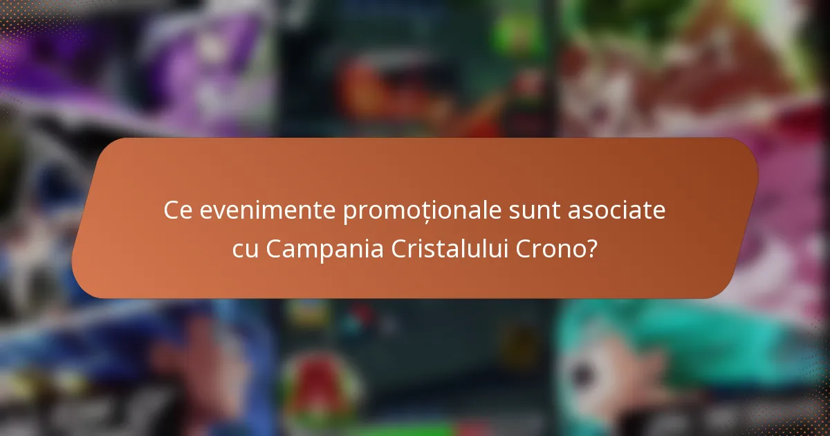 Ce evenimente promoționale sunt asociate cu Campania Cristalului Crono?