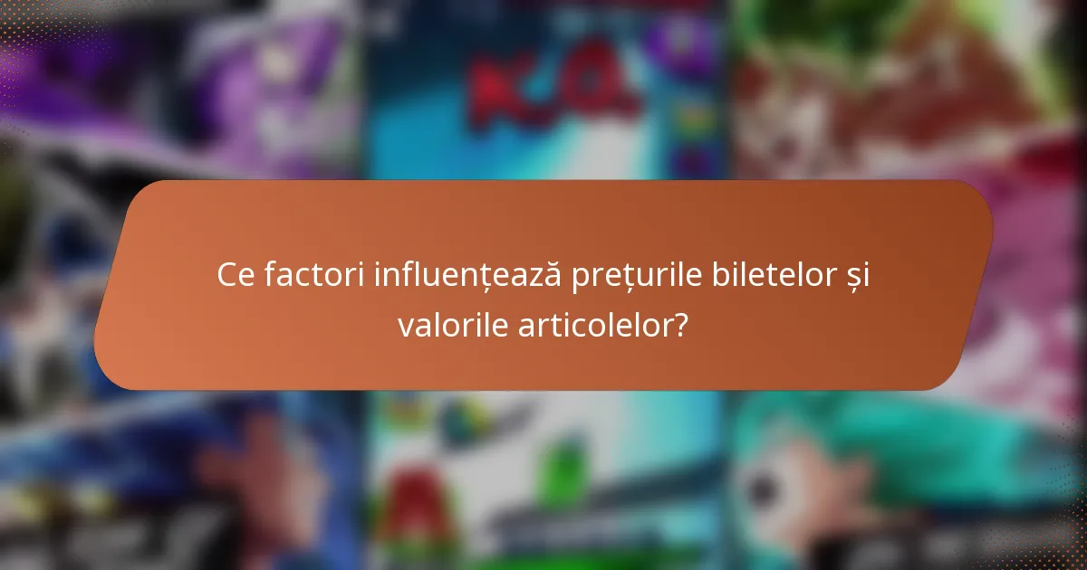 Ce factori influențează prețurile biletelor și valorile articolelor?