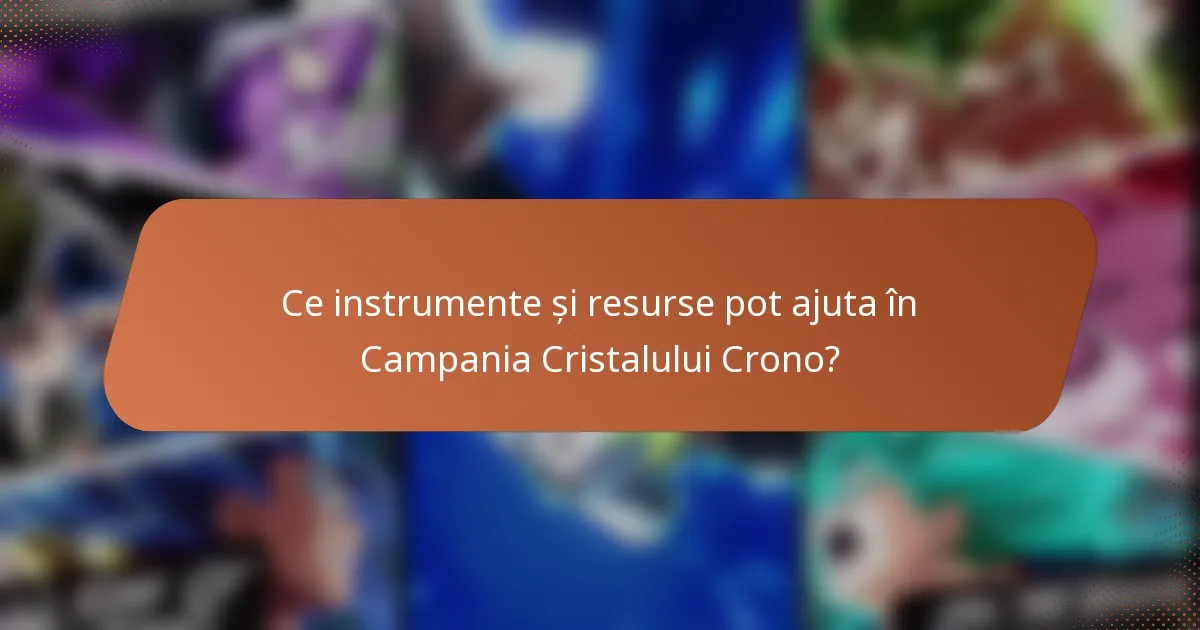 Ce instrumente și resurse pot ajuta în Campania Cristalului Crono?