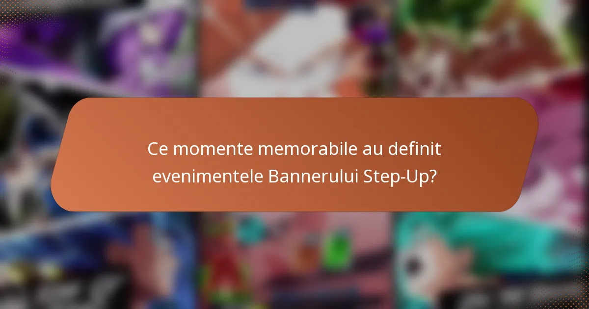 Ce momente memorabile au definit evenimentele Bannerului Step-Up?
