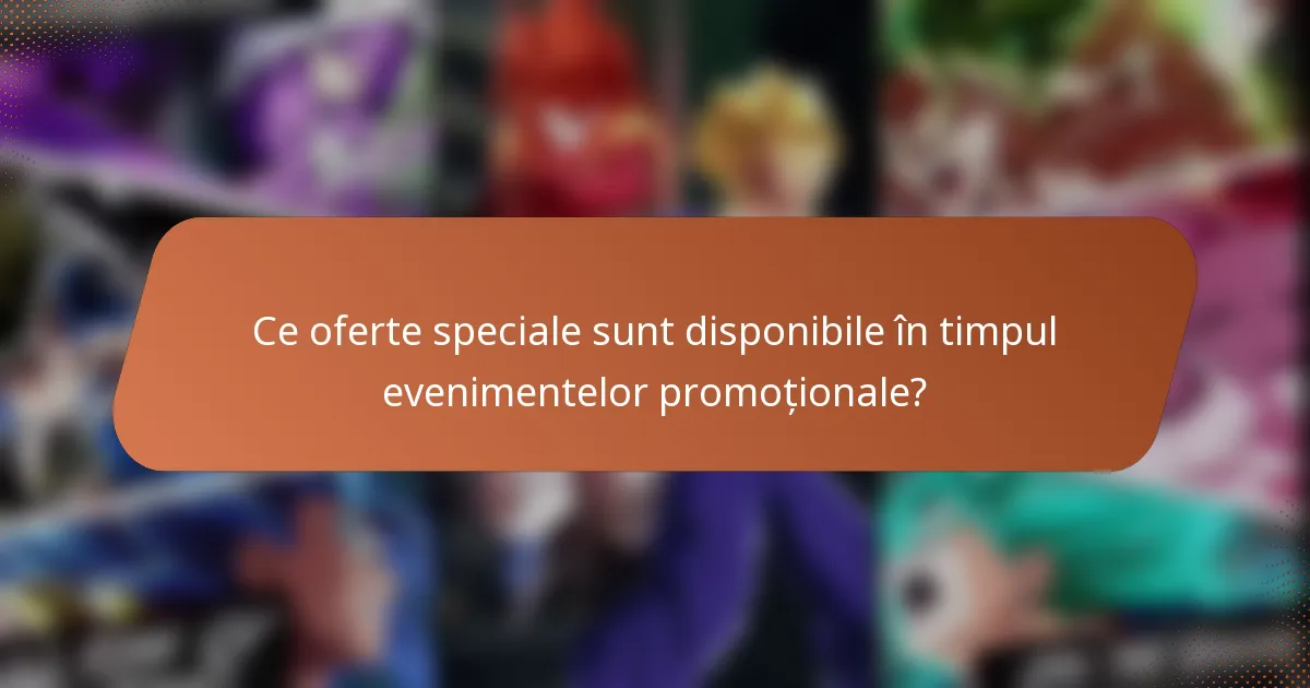 Ce oferte speciale sunt disponibile în timpul evenimentelor promoționale?