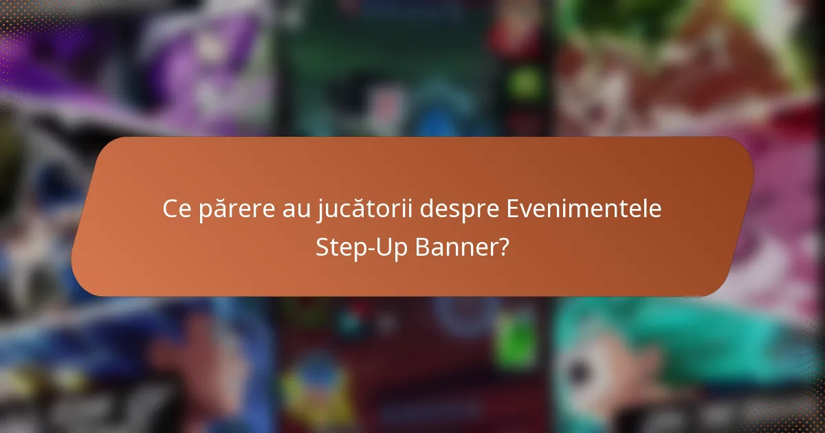 Ce părere au jucătorii despre Evenimentele Step-Up Banner?