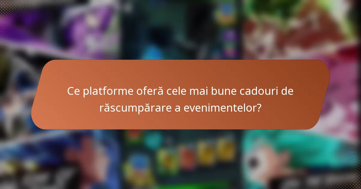 Ce platforme oferă cele mai bune cadouri de răscumpărare a evenimentelor?