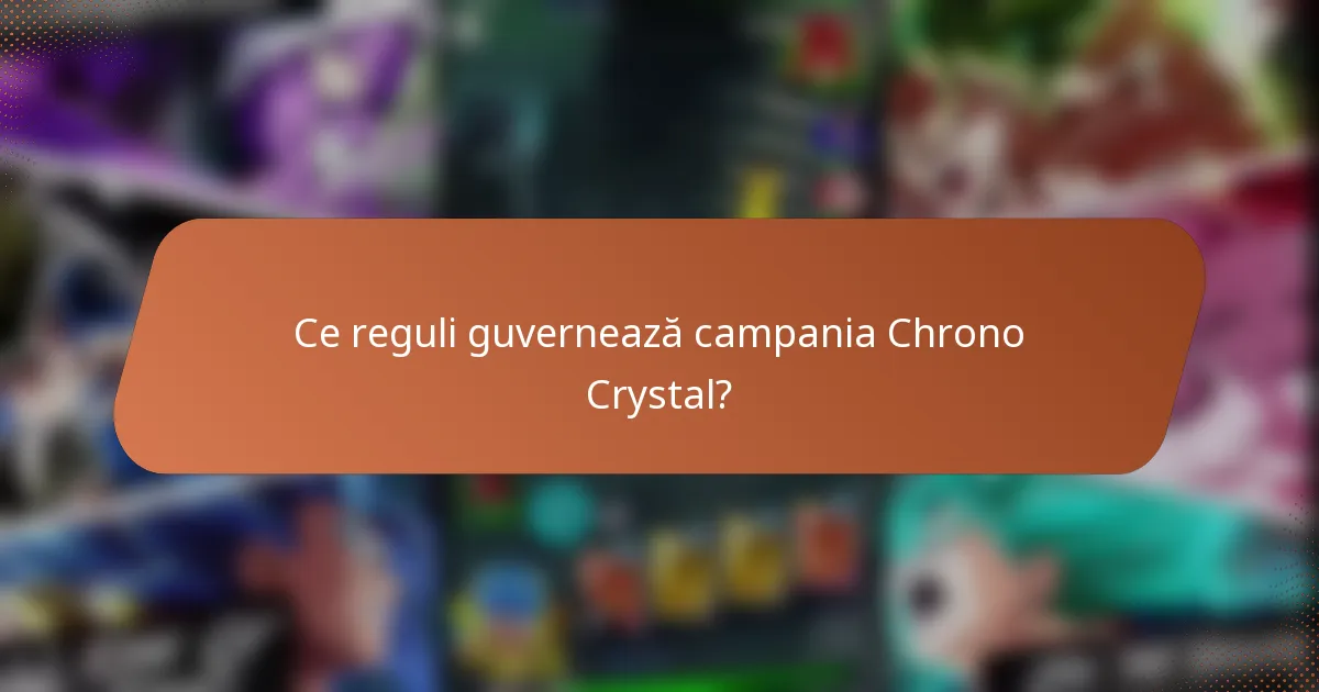 Ce reguli guvernează campania Chrono Crystal?