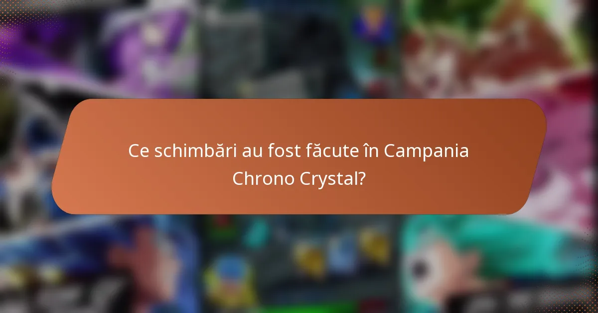Ce schimbări au fost făcute în Campania Chrono Crystal?