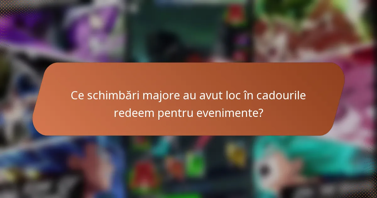 Ce schimbări majore au avut loc în cadourile redeem pentru evenimente?
