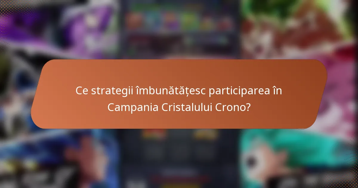 Ce strategii îmbunătățesc participarea în Campania Cristalului Crono?