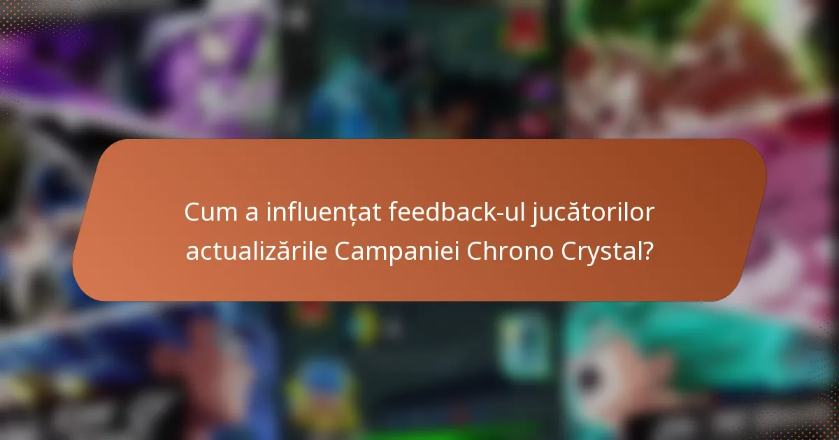 Cum a influențat feedback-ul jucătorilor actualizările Campaniei Chrono Crystal?