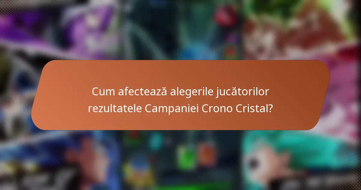 Cum afectează alegerile jucătorilor rezultatele Campaniei Crono Cristal?