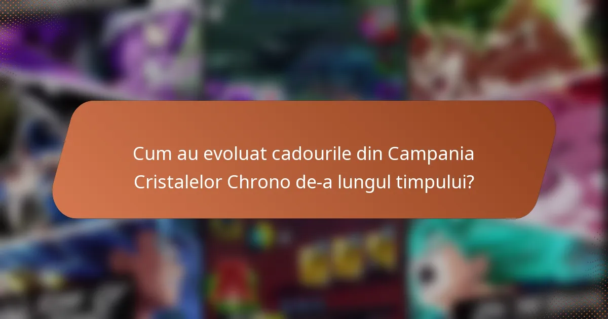 Cum au evoluat cadourile din Campania Cristalelor Chrono de-a lungul timpului?