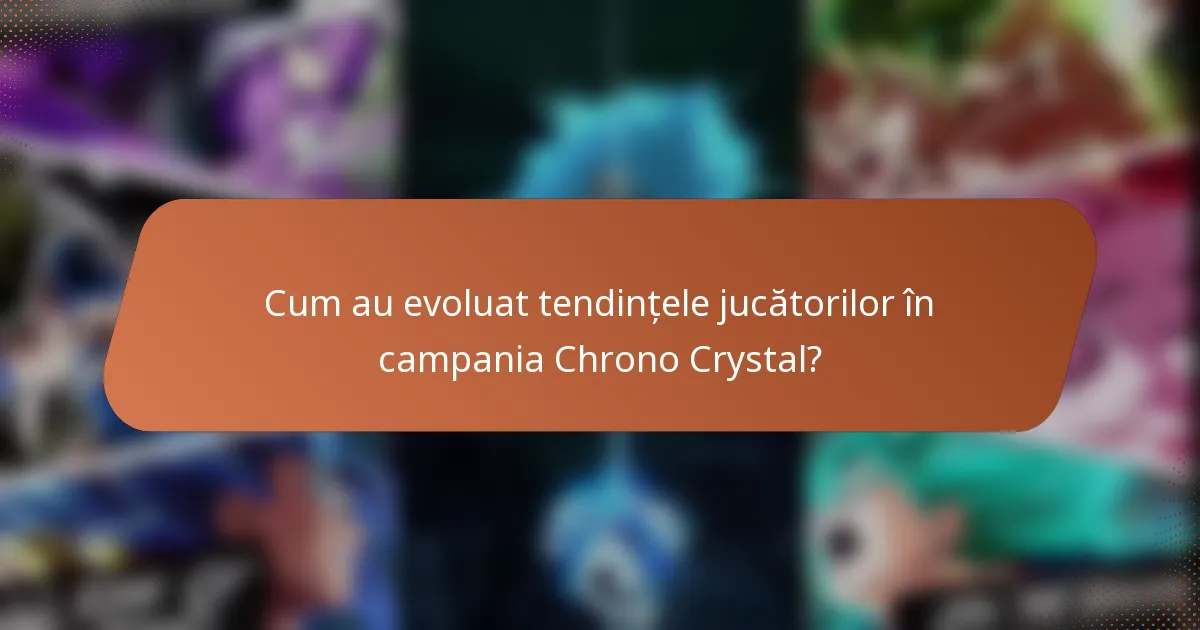 Cum au evoluat tendințele jucătorilor în campania Chrono Crystal?