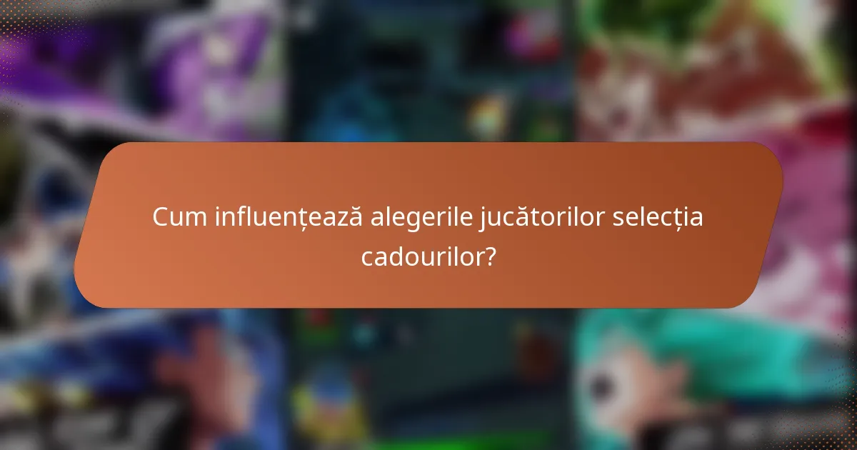 Cum influențează alegerile jucătorilor selecția cadourilor?