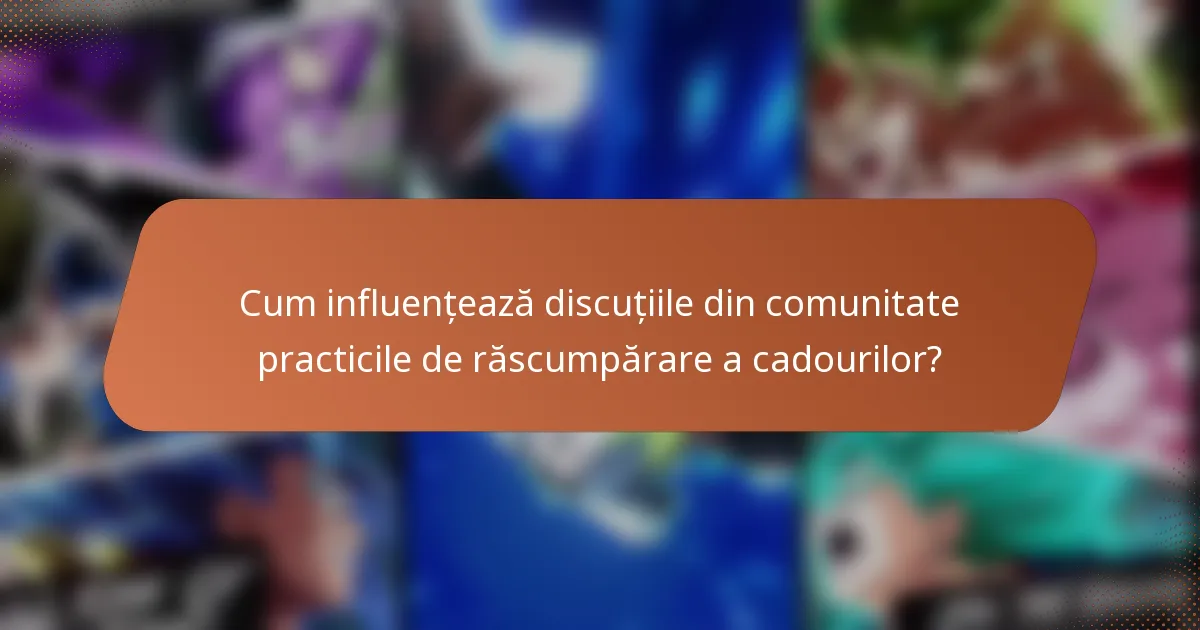 Cum influențează discuțiile din comunitate practicile de răscumpărare a cadourilor?