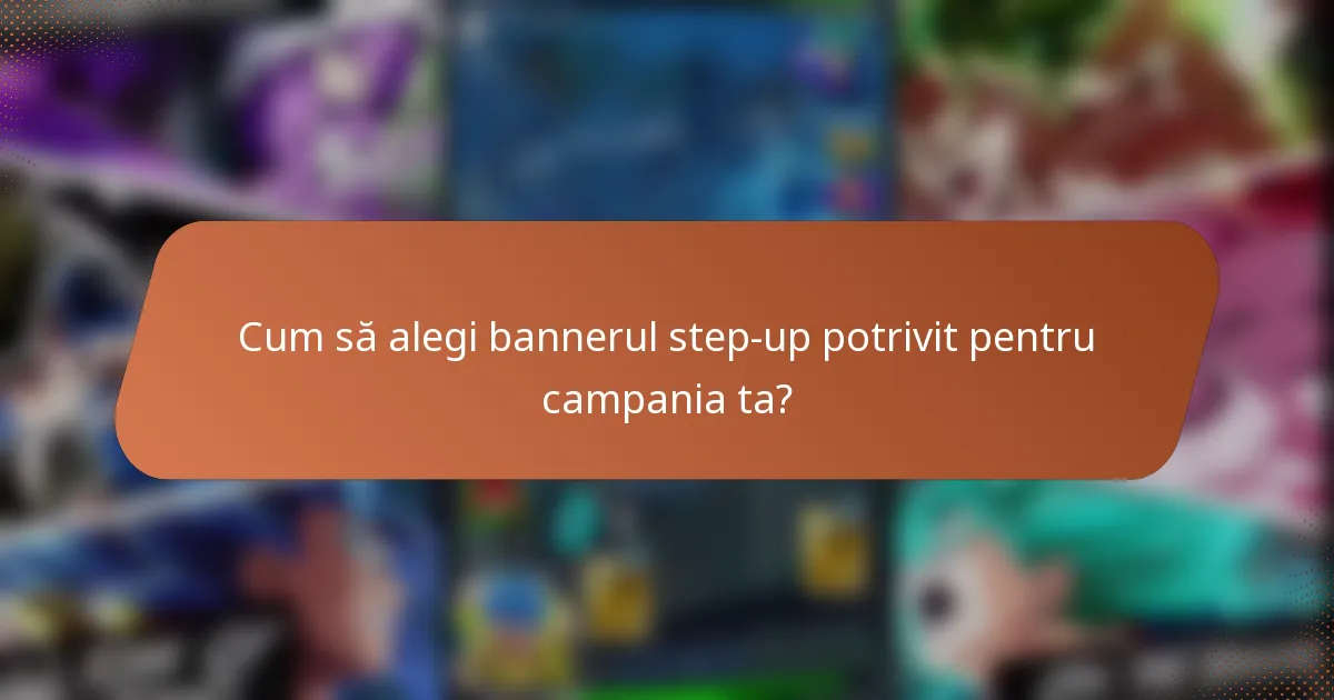 Cum să alegi bannerul step-up potrivit pentru campania ta?