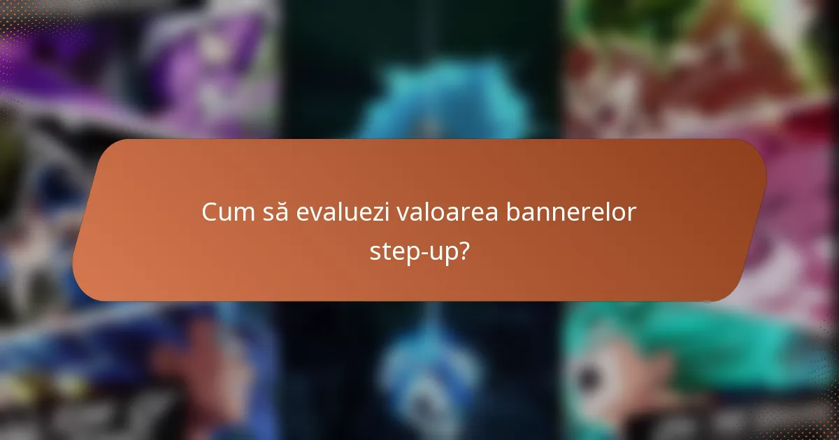 Cum să evaluezi valoarea bannerelor step-up?
