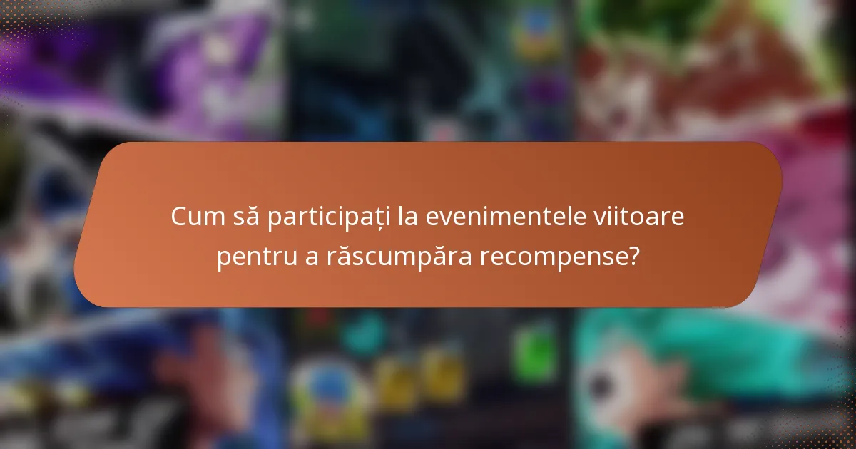 Cum să participați la evenimentele viitoare pentru a răscumpăra recompense?
