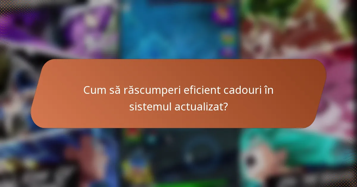 Cum să răscumperi eficient cadouri în sistemul actualizat?