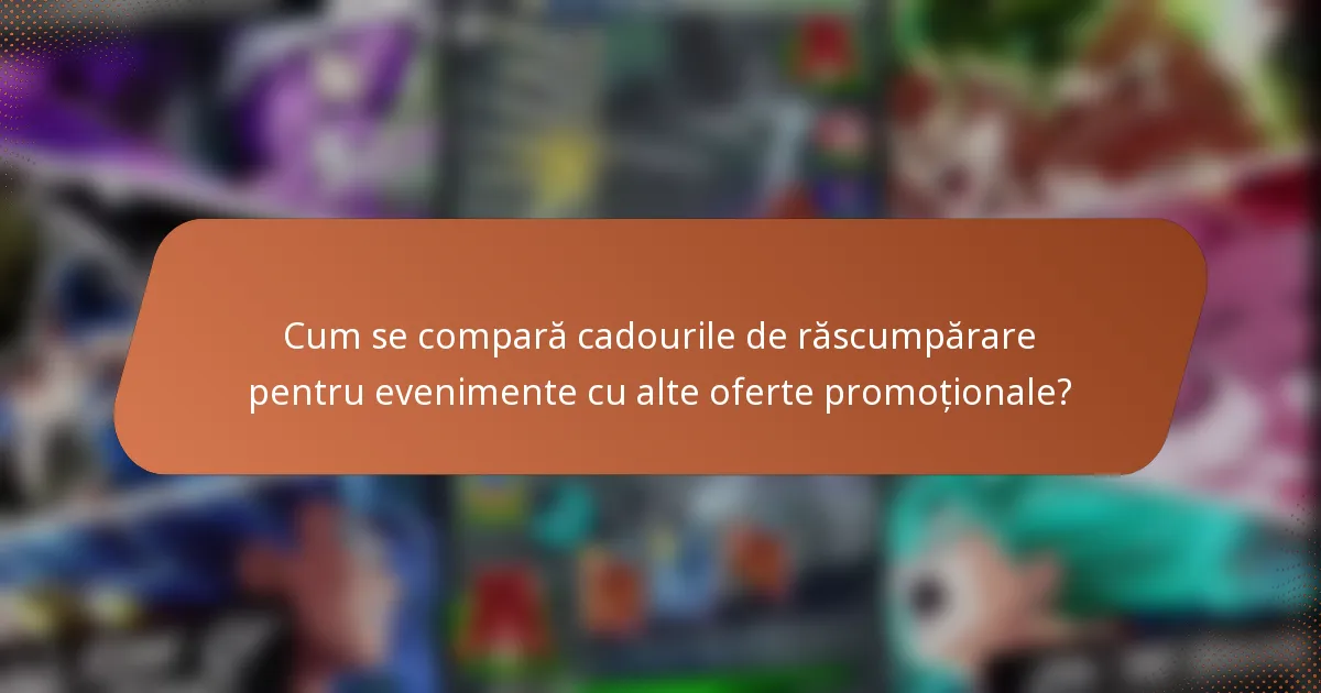 Cum se compară cadourile de răscumpărare pentru evenimente cu alte oferte promoționale?