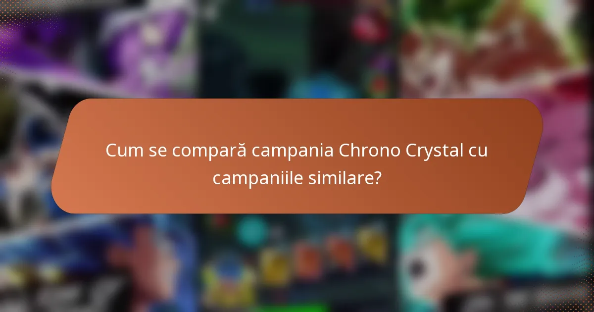 Cum se compară campania Chrono Crystal cu campaniile similare?